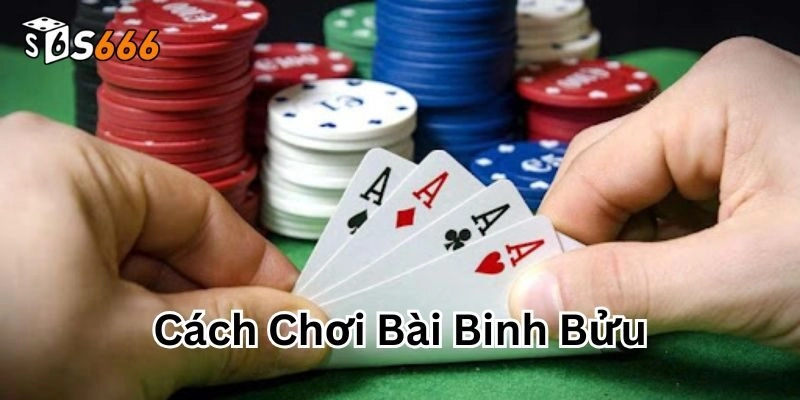 Cách Chơi Bài Binh Bửu S666 – Ăn Trọn Tiền Cược Cực Chất!