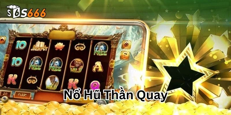 Nổ Hũ Thần Quay S666: Săn Jackpot Siêu Khủng Mỗi Ngày!