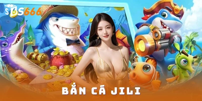 Bắn cá Jili hấp dẫn như thế nào?