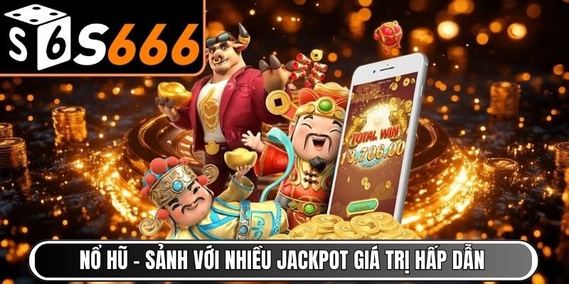 Nổ Hũ – Sảnh với nhiều jackpot giá trị hấp dẫn